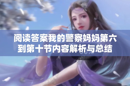 阅读答案我的警察妈妈第六到第十节内容解析与总结