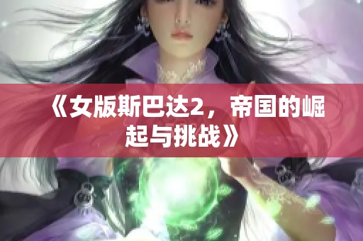 《女版斯巴达2，帝国的崛起与挑战》