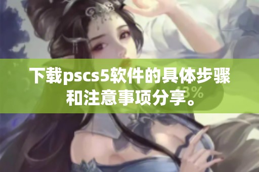 下载pscs5软件的具体步骤和注意事项分享。