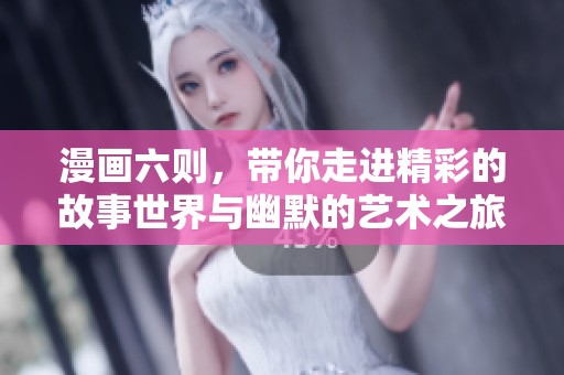 漫画六则，带你走进精彩的故事世界与幽默的艺术之旅