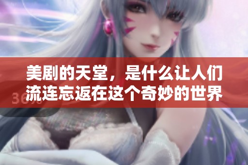 美剧的天堂，是什么让人们流连忘返在这个奇妙的世界里呢