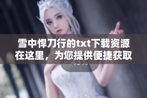 雪中悍刀行的txt下载资源在这里，为您提供便捷获取方式