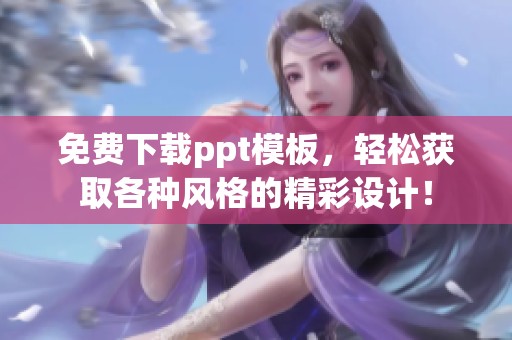 免费下载ppt模板，轻松获取各种风格的精彩设计！