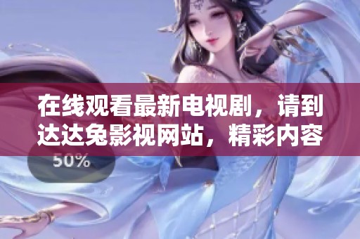 在线观看最新电视剧，请到达达兔影视网站，精彩内容随时畅享！