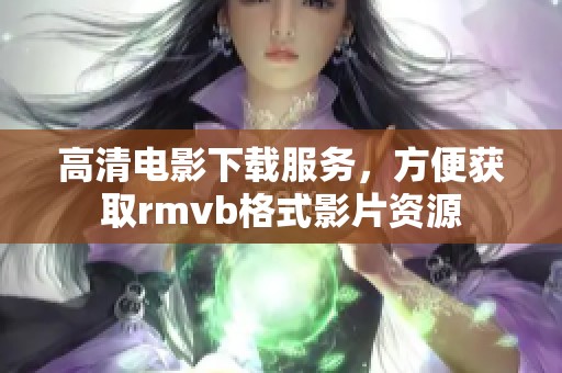 高清电影下载服务，方便获取rmvb格式影片资源