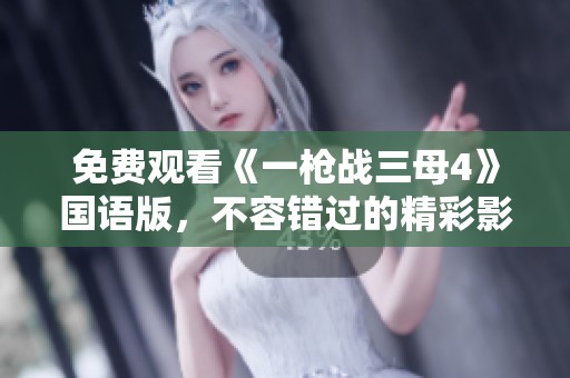 免费观看《一枪战三母4》国语版，不容错过的精彩影片！
