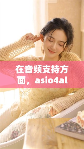 在音频支持方面，asio4all 是一款不可或缺的优质工具