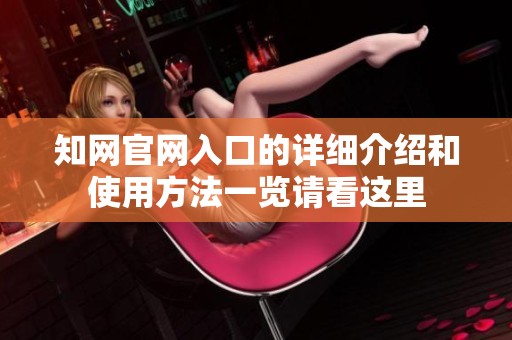 知网官网入口的详细介绍和使用方法一览请看这里