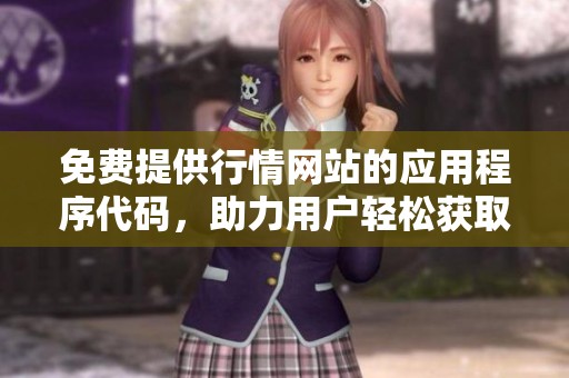 免费提供行情网站的应用程序代码，助力用户轻松获取实时数据