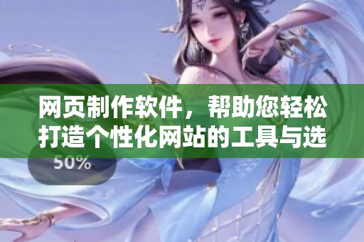 网页制作软件，帮助您轻松打造个性化网站的工具与选择