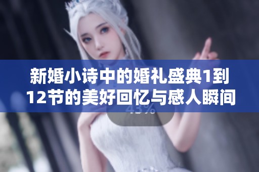 新婚小诗中的婚礼盛典1到12节的美好回忆与感人瞬间