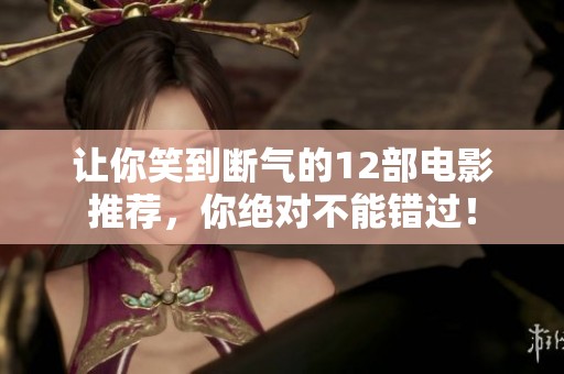 让你笑到断气的12部电影推荐，你绝对不能错过！
