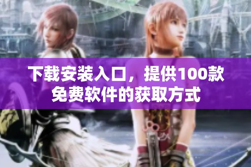 下载安装入口，提供100款免费软件的获取方式
