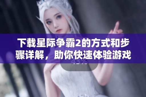下载星际争霸2的方式和步骤详解，助你快速体验游戏乐趣