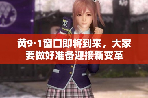黄9·1窗口即将到来，大家要做好准备迎接新变革