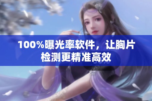 100%曝光率软件，让胸片检测更精准高效