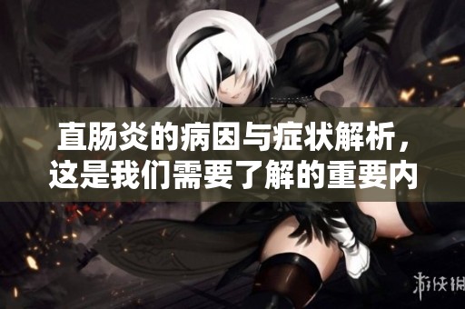 直肠炎的病因与症状解析，这是我们需要了解的重要内容