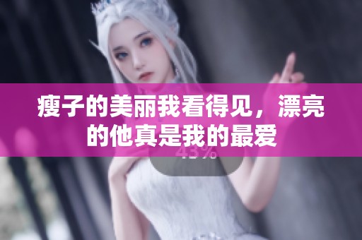 瘦子的美丽我看得见，漂亮的他真是我的最爱