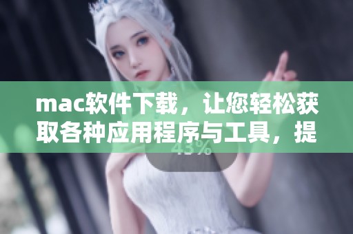 mac软件下载，让您轻松获取各种应用程序与工具，提升使用体验。