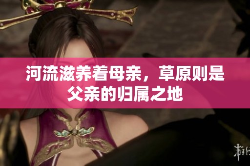 河流滋养着母亲，草原则是父亲的归属之地