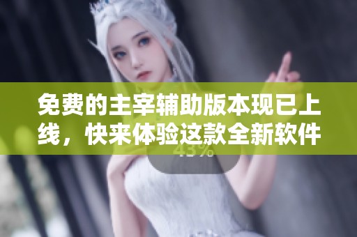 免费的主宰辅助版本现已上线，快来体验这款全新软件吧！