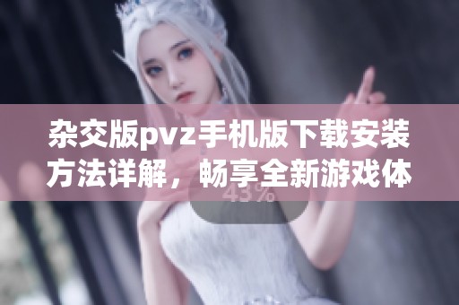 杂交版pvz手机版下载安装方法详解，畅享全新游戏体验！