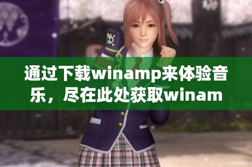 通过下载winamp来体验音乐，尽在此处获取winamp软件下载！