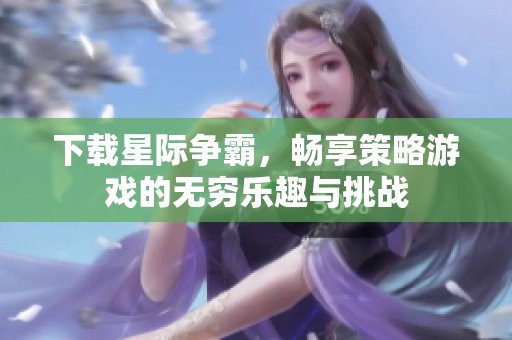 下载星际争霸，畅享策略游戏的无穷乐趣与挑战