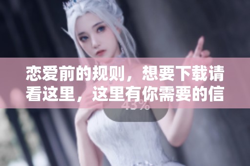 恋爱前的规则，想要下载请看这里，这里有你需要的信息和指南