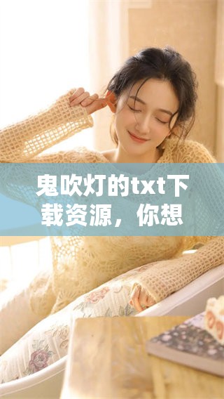 鬼吹灯的txt下载资源，你想要获取的话请点击这里查看详细信息
