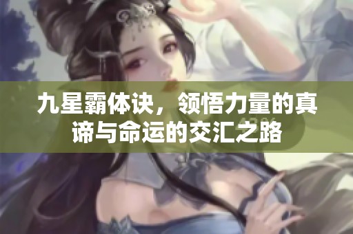 九星霸体诀，领悟力量的真谛与命运的交汇之路