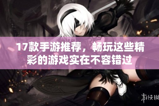 17款手游推荐，畅玩这些精彩的游戏实在不容错过