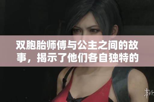 双胞胎师傅与公主之间的故事，揭示了他们各自独特的人物特点