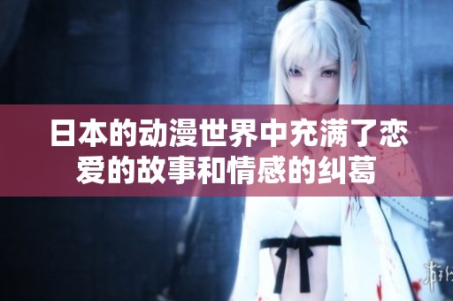 日本的动漫世界中充满了恋爱的故事和情感的纠葛