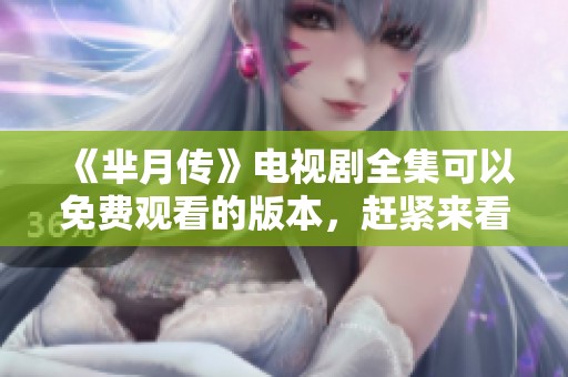 《芈月传》电视剧全集可以免费观看的版本，赶紧来看看吧