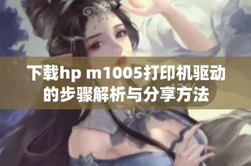 下载hp m1005打印机驱动的步骤解析与分享方法