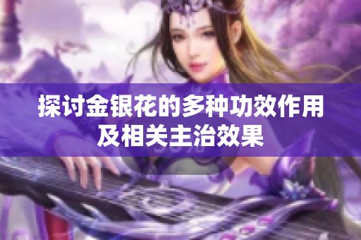 探讨金银花的多种功效作用及相关主治效果