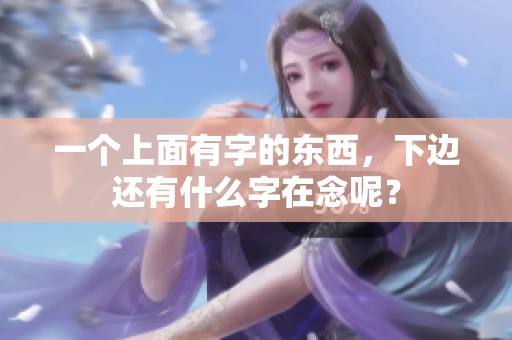 一个上面有字的东西，下边还有什么字在念呢？
