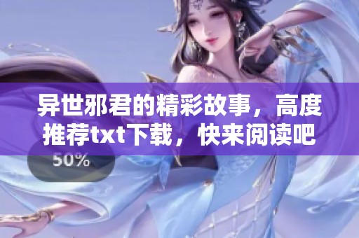 异世邪君的精彩故事，高度推荐txt下载，快来阅读吧！