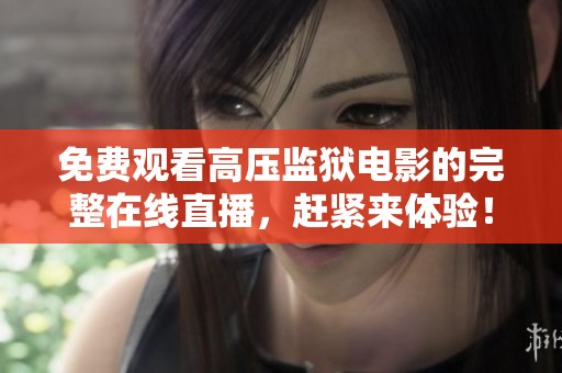 免费观看高压监狱电影的完整在线直播，赶紧来体验！