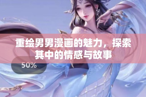重绘男男漫画的魅力，探索其中的情感与故事