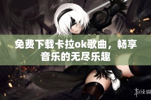 免费下载卡拉ok歌曲，畅享音乐的无尽乐趣