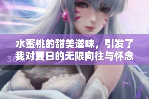 水蜜桃的甜美滋味，引发了我对夏日的无限向往与怀念。