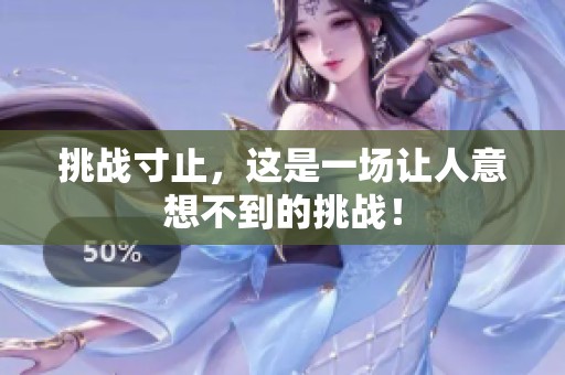 挑战寸止，这是一场让人意想不到的挑战！