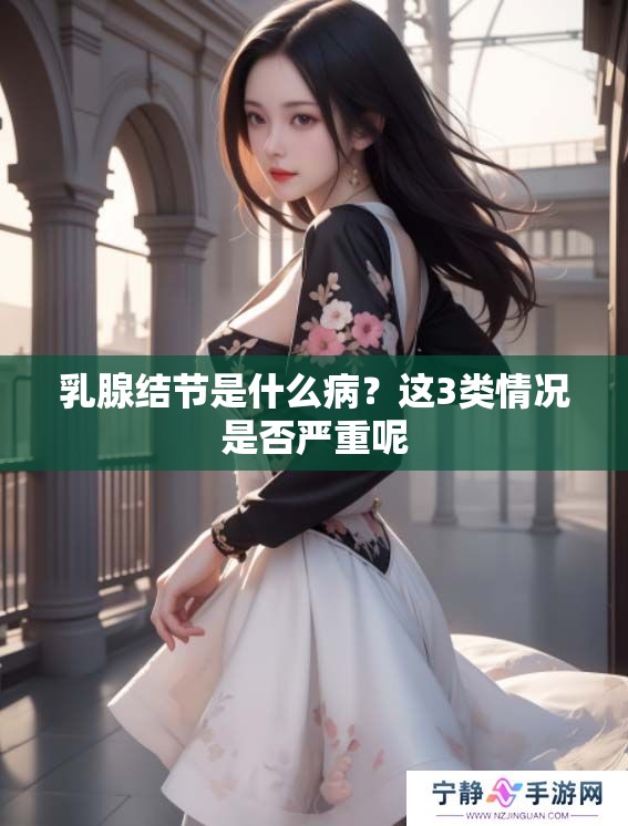 乳腺结节是什么病？这3类情况是否严重呢