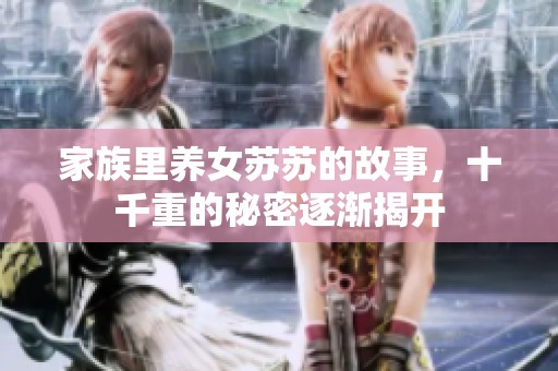 家族里养女苏苏的故事，十千重的秘密逐渐揭开