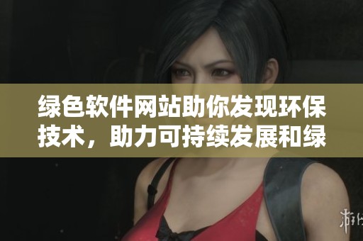 绿色软件网站助你发现环保技术，助力可持续发展和绿色生活方式
