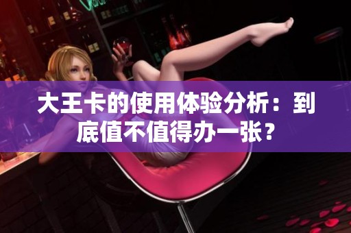 大王卡的使用体验分析：到底值不值得办一张？