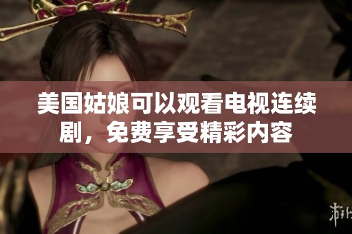 美国姑娘可以观看电视连续剧，免费享受精彩内容