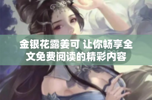 金银花露姜可 让你畅享全文免费阅读的精彩内容